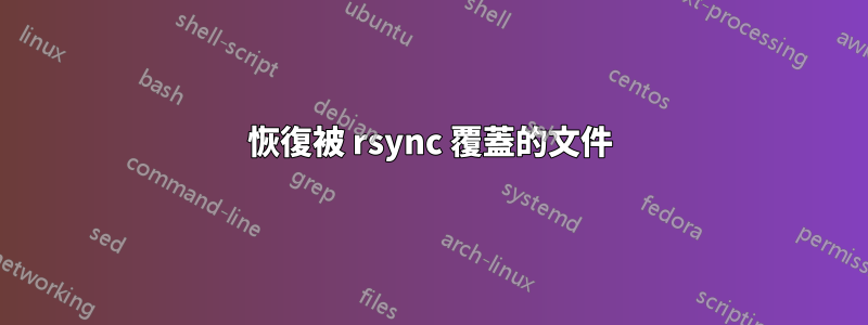 恢復被 rsync 覆蓋的文件