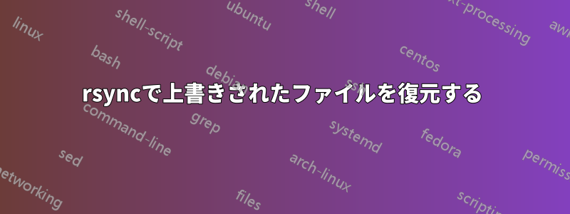 rsyncで上書きされたファイルを復元する