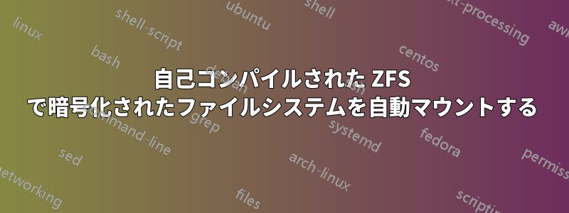 自己コンパイルされた ZFS で暗号化されたファイルシステムを自動マウントする