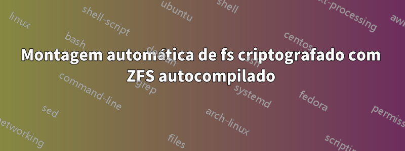 Montagem automática de fs criptografado com ZFS autocompilado