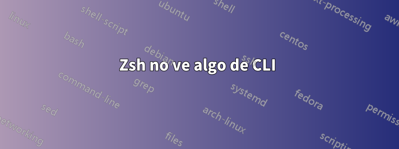 Zsh no ve algo de CLI