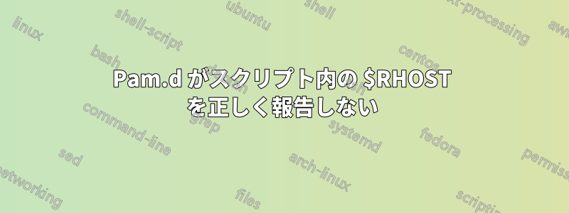 Pam.d がスクリプト内の $RHOST を正しく報告しない