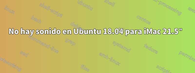 No hay sonido en Ubuntu 18.04 para iMac 21.5"