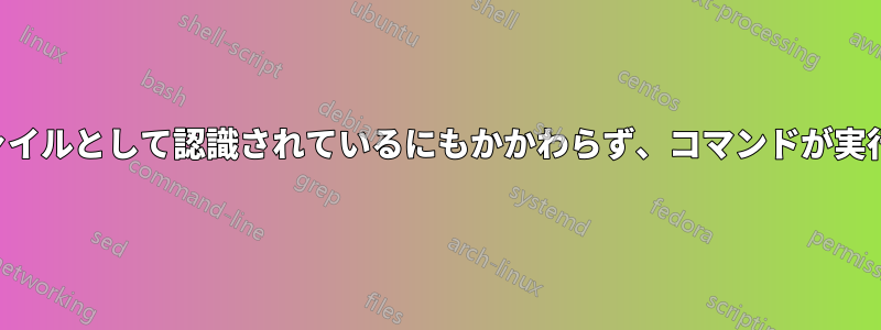 実行可能ファイルとして認識されているにもかかわらず、コマンドが実行されません