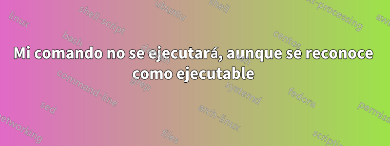 Mi comando no se ejecutará, aunque se reconoce como ejecutable