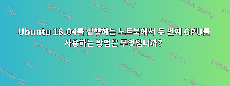 Ubuntu 18.04를 실행하는 노트북에서 두 번째 GPU를 사용하는 방법은 무엇입니까? 