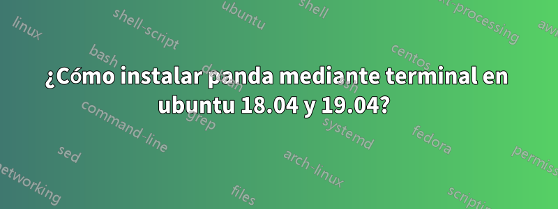 ¿Cómo instalar panda mediante terminal en ubuntu 18.04 y 19.04? 