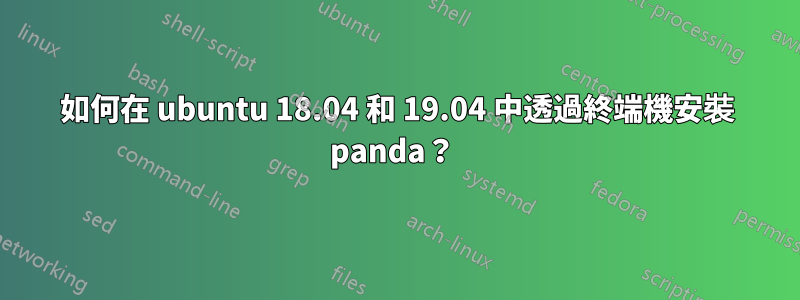 如何在 ubuntu 18.04 和 19.04 中透過終端機安裝 panda？ 