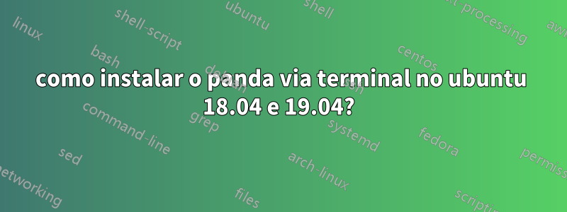 como instalar o panda via terminal no ubuntu 18.04 e 19.04? 