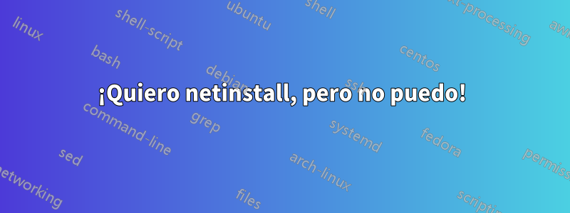 ¡Quiero netinstall, pero no puedo!