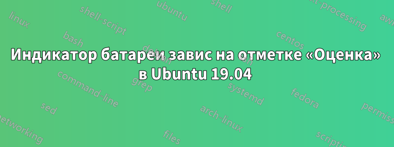 Индикатор батареи завис на отметке «Оценка» в Ubuntu 19.04