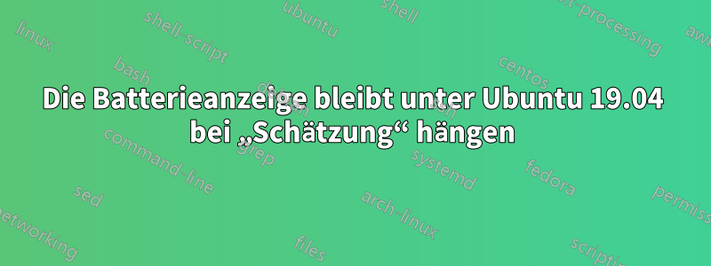 Die Batterieanzeige bleibt unter Ubuntu 19.04 bei „Schätzung“ hängen