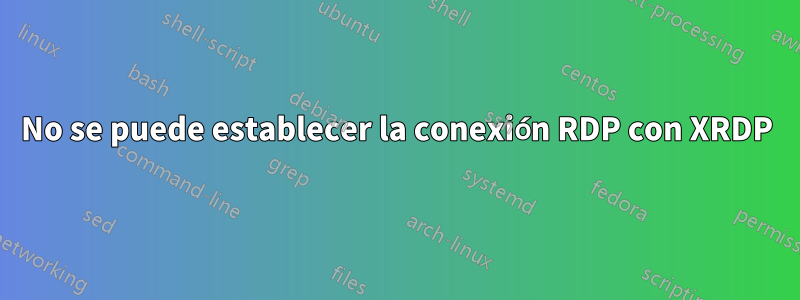 No se puede establecer la conexión RDP con XRDP