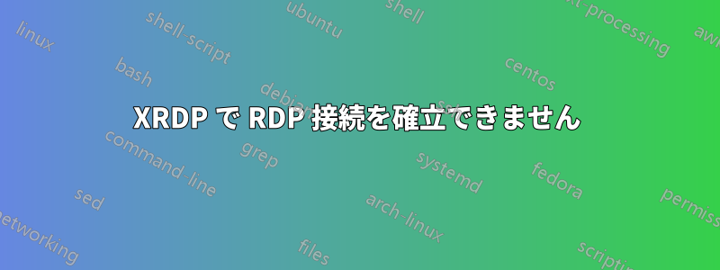 XRDP で RDP 接続を確立できません