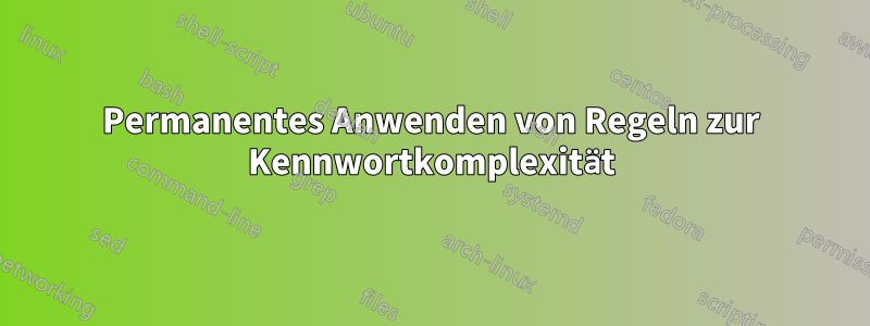 Permanentes Anwenden von Regeln zur Kennwortkomplexität