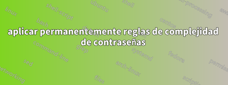 aplicar permanentemente reglas de complejidad de contraseñas