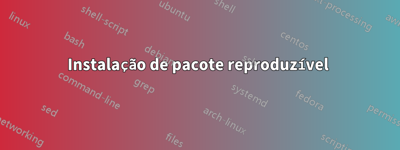 Instalação de pacote reproduzível