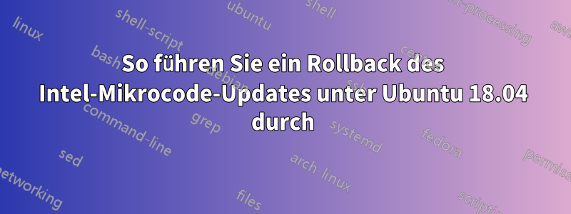 So führen Sie ein Rollback des Intel-Mikrocode-Updates unter Ubuntu 18.04 durch