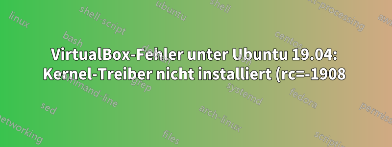 VirtualBox-Fehler unter Ubuntu 19.04: Kernel-Treiber nicht installiert (rc=-1908)