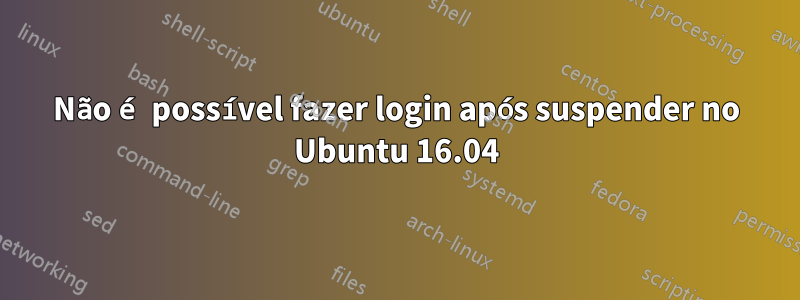 Não é possível fazer login após suspender no Ubuntu 16.04