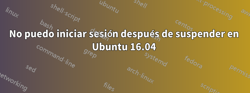 No puedo iniciar sesión después de suspender en Ubuntu 16.04