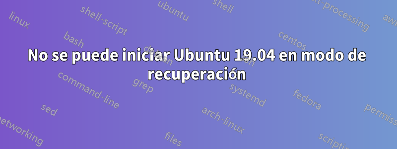 No se puede iniciar Ubuntu 19.04 en modo de recuperación