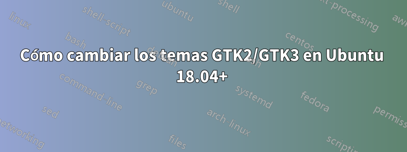 Cómo cambiar los temas GTK2/GTK3 en Ubuntu 18.04+