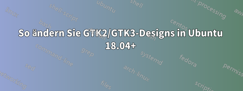 So ändern Sie GTK2/GTK3-Designs in Ubuntu 18.04+