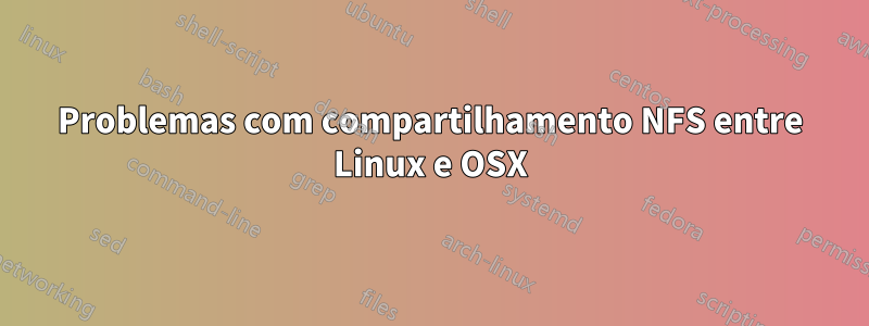 Problemas com compartilhamento NFS entre Linux e OSX