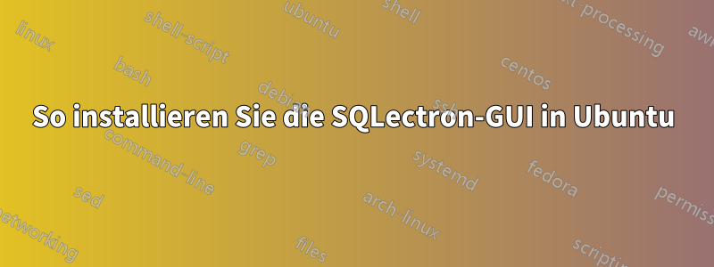 So installieren Sie die SQLectron-GUI in Ubuntu