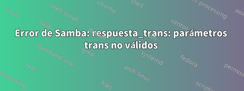 Error de Samba: respuesta_trans: parámetros trans no válidos