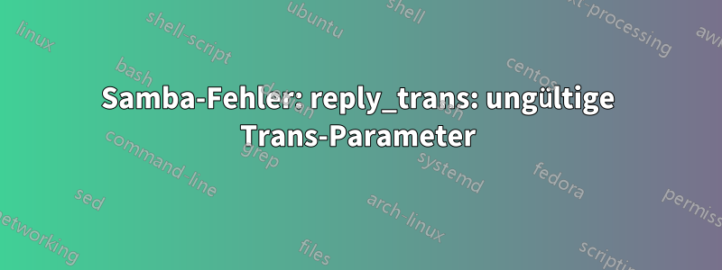 Samba-Fehler: reply_trans: ungültige Trans-Parameter