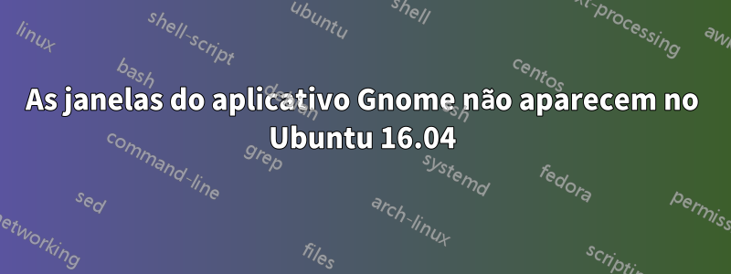 As janelas do aplicativo Gnome não aparecem no Ubuntu 16.04