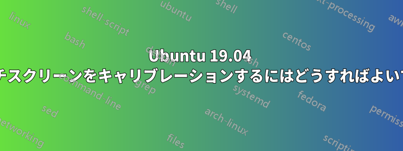 Ubuntu 19.04 でタッチスクリーンをキャリブレーションするにはどうすればよいですか?