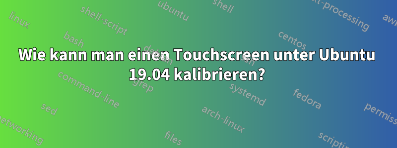 Wie kann man einen Touchscreen unter Ubuntu 19.04 kalibrieren?