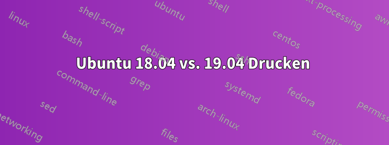 Ubuntu 18.04 vs. 19.04 Drucken