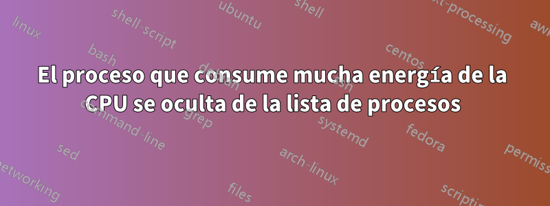 El proceso que consume mucha energía de la CPU se oculta de la lista de procesos