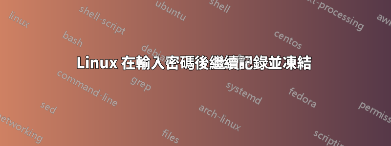 Linux 在輸入密碼後繼續記錄並凍結