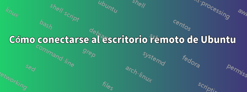 Cómo conectarse al escritorio remoto de Ubuntu