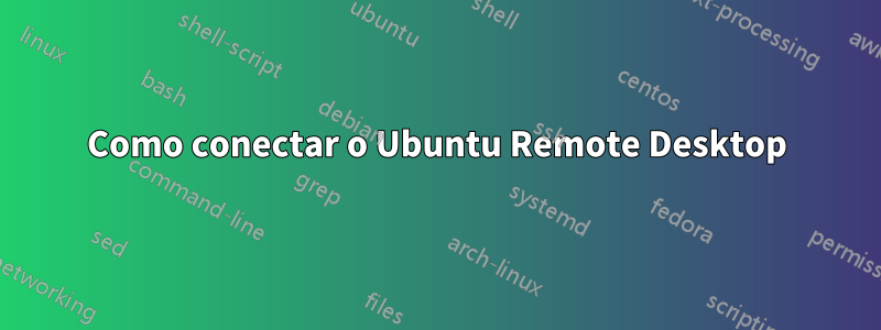 Como conectar o Ubuntu Remote Desktop