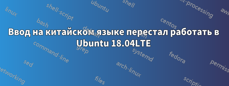 Ввод на китайском языке перестал работать в Ubuntu 18.04LTE