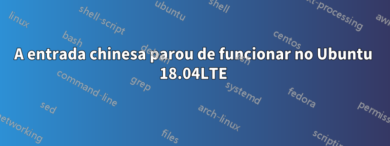 A entrada chinesa parou de funcionar no Ubuntu 18.04LTE