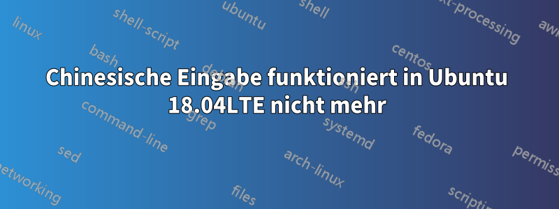 Chinesische Eingabe funktioniert in Ubuntu 18.04LTE nicht mehr