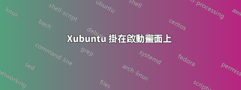 Xubuntu 掛在啟動畫面上