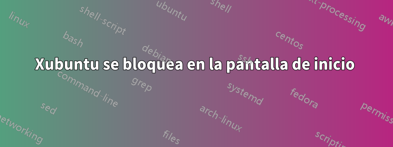 Xubuntu se bloquea en la pantalla de inicio