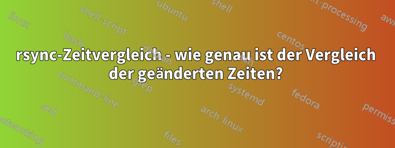 rsync-Zeitvergleich - wie genau ist der Vergleich der geänderten Zeiten?