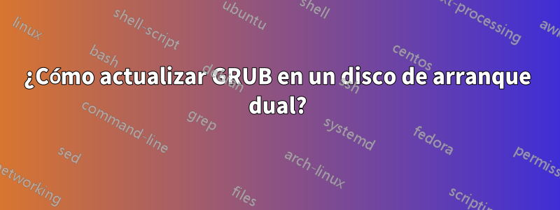 ¿Cómo actualizar GRUB en un disco de arranque dual?