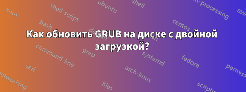 Как обновить GRUB на диске с двойной загрузкой?