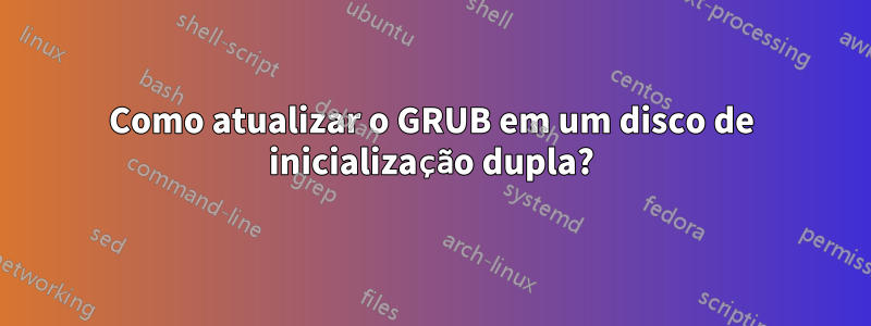 Como atualizar o GRUB em um disco de inicialização dupla?