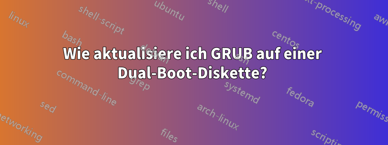Wie aktualisiere ich GRUB auf einer Dual-Boot-Diskette?